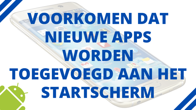 Voorkomen dat nieuwe apps worden toegevoegd aan het startscherm op Android